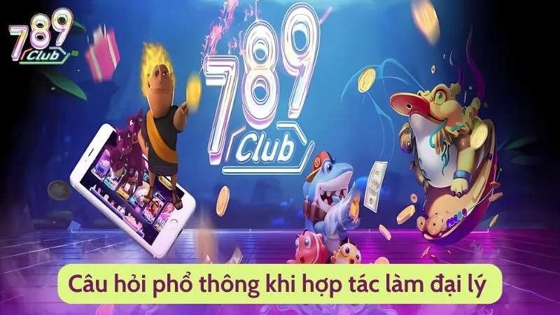 Cách Thức Tham Gia Đại Lý 789Club – Nguồn Thu Nhập Siêu Khủng 5 Câu hỏi phổ thông khi hợp tác làm đại lý