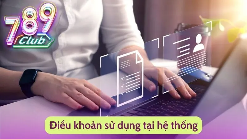 Điều Khoản Sử Dụng Tại 789Club Dành Cho Người Chơi 2 Điều khoản sử dụng tại hệ thống