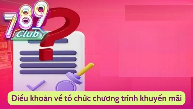 Điều Khoản Sử Dụng Tại 789Club Dành Cho Người Chơi 3 Điều khoản về tổ chức chương trình khuyến mãi