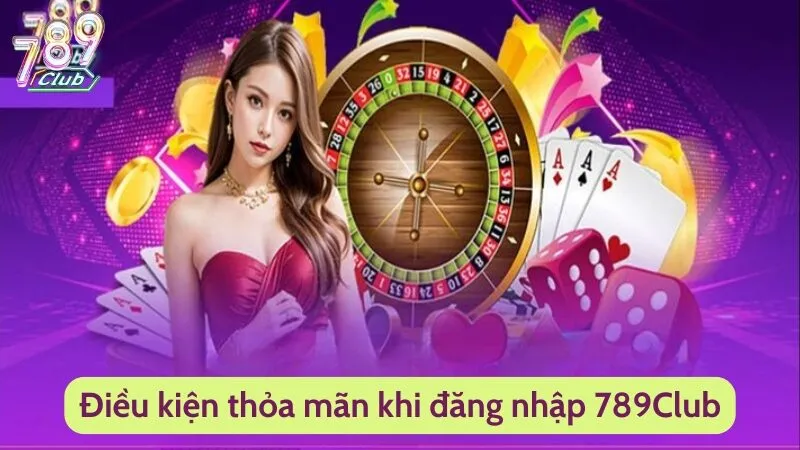 Đăng Nhập 789Club - Cách Tham Gia Chuẩn Nhất Năm 2024 2 Điều kiện thỏa mãn khi đăng nhập 789Club