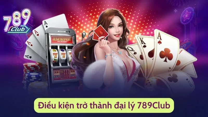 Cách Thức Tham Gia Đại Lý 789Club – Nguồn Thu Nhập Siêu Khủng 2 Điều kiện hợp tác cổng game là gì