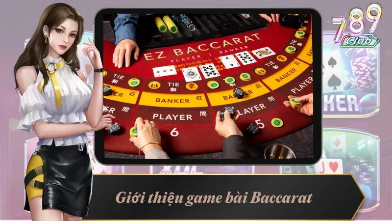 Hé Lộ Cách Chơi Baccarat 789Club Trăm Trận Trăm Thắng 2 Giới thiệu game bài Baccarat