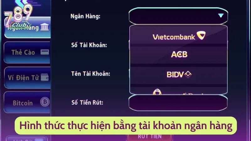 Rút Tiền 789Club - Giao Dịch Nhanh Chóng Nhận Tiền Liền Tay 3 Hình thức thực hiện bằng tài khoản ngân hàng