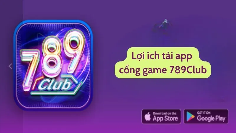 Cách Tải App 789Club Chưa Bao Giờ Dễ Dàng Đến Thế 2 Lợi ích tải app cổng game