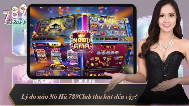 Nổ Hũ 789Club - Sảnh Cược Được Game Thủ Xem Là Số 1 Hiện Nay 2 Lý do nào Nổ Hũ 789Club thu hút đến vậy?
