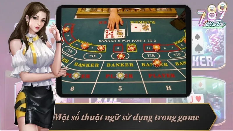 Hé Lộ Cách Chơi Baccarat 789Club Trăm Trận Trăm Thắng 3 Một số thuật ngữ sử dụng trong game