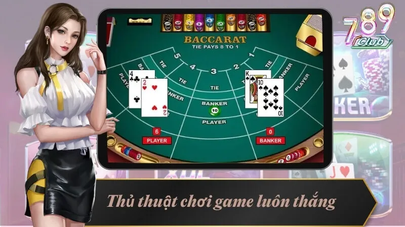 Hé Lộ Cách Chơi Baccarat 789Club Trăm Trận Trăm Thắng 5 Thủ thuật chơi game bài Baccarat online luôn thắng