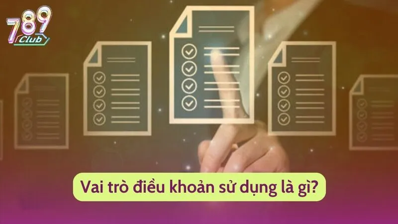 Điều Khoản Sử Dụng Tại 789Club Dành Cho Người Chơi 1 Vai trò điều khoản sử dụng là gì?