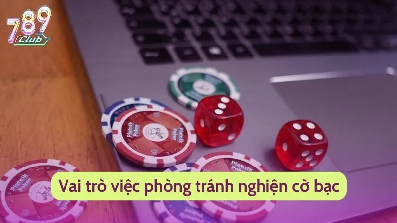 Chống Nghiện Cờ Bạc - Chính Sách Bảo Vệ Người Chơi Từ 789Club 1 Vai trò việc phòng tránh nghiện cờ bạc