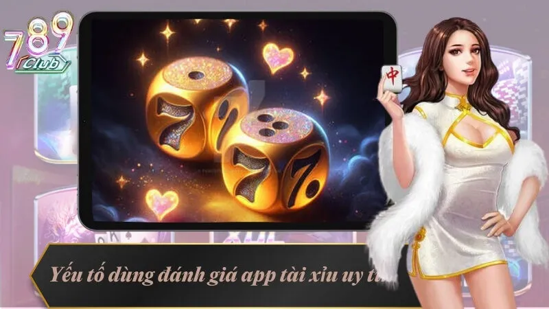 App Tài Xỉu - Trải Nghiệm Chơi Game Ở Mọi Lúc Mọi Nơi 3 Yếu tố dùng để đánh giá một ứng dụng tài xỉu uy tín